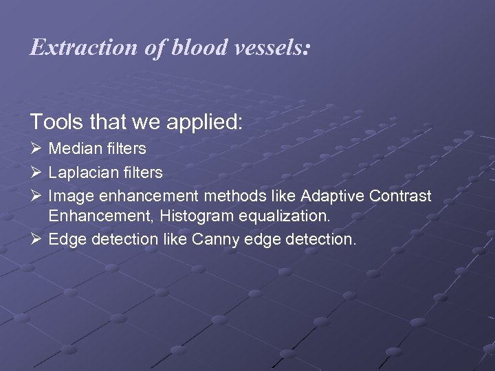 Extraction of blood vessels: Tools that we applied: Ø Median filters Ø Laplacian filters