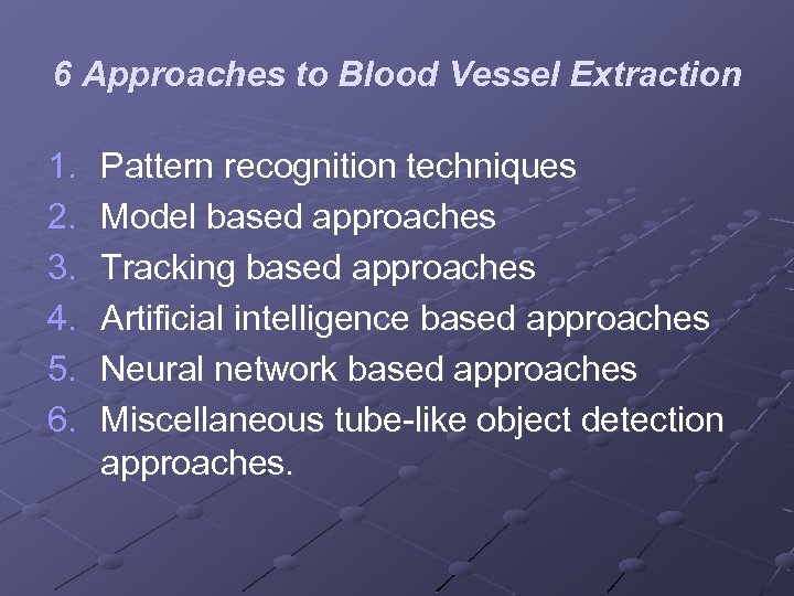 6 Approaches to Blood Vessel Extraction 1. 2. 3. 4. 5. 6. Pattern recognition