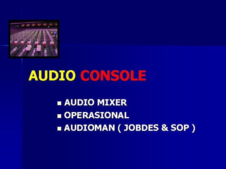 AUDIO CONSOLE AUDIO MIXER n OPERASIONAL n AUDIOMAN ( JOBDES & SOP ) n
