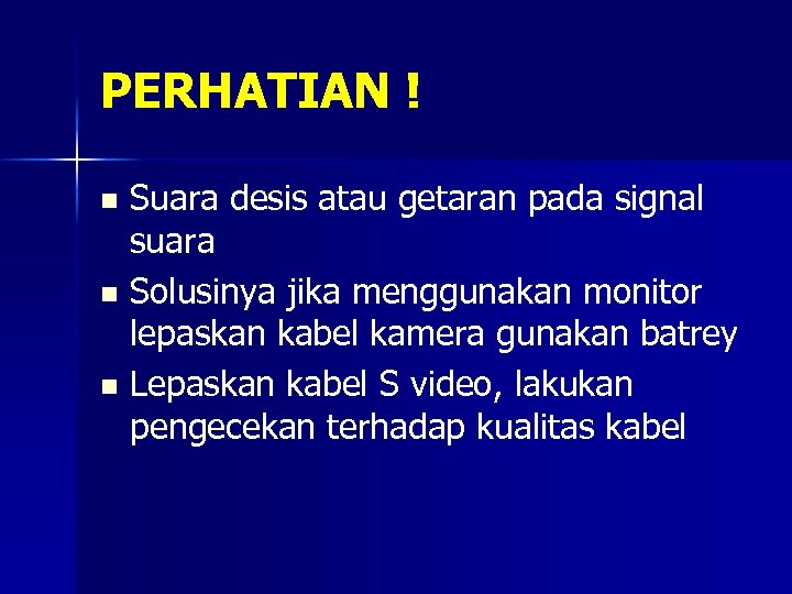 PERHATIAN ! Suara desis atau getaran pada signal suara n Solusinya jika menggunakan monitor