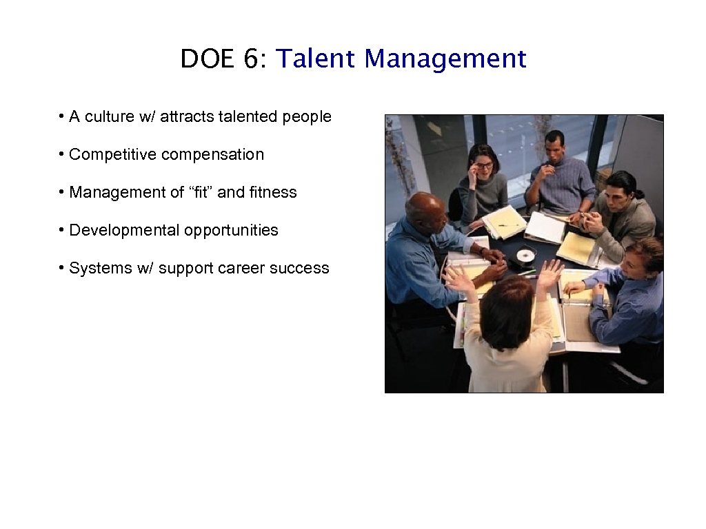 DOE 6: Talent Management • A culture w/ attracts talented people • Competitive compensation