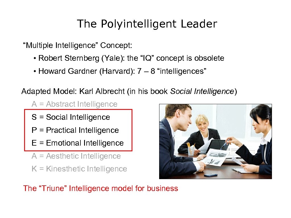 The Polyintelligent Leader “Multiple Intelligence” Concept: • Robert Sternberg (Yale): the “IQ” concept is