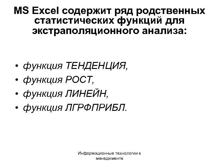 MS Excel содержит ряд родственных статистических функций для экстраполяционного анализа: • • функция ТЕНДЕНЦИЯ,