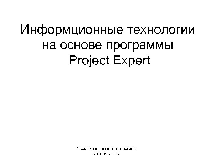 Информционные технологии на основе программы Project Expert Информационные технологии в менеджменте 