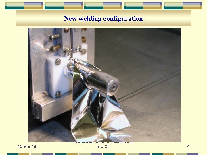 New welding configuration 15 -Mar-18 S. Movchan Straw manufacturing and QC 4 