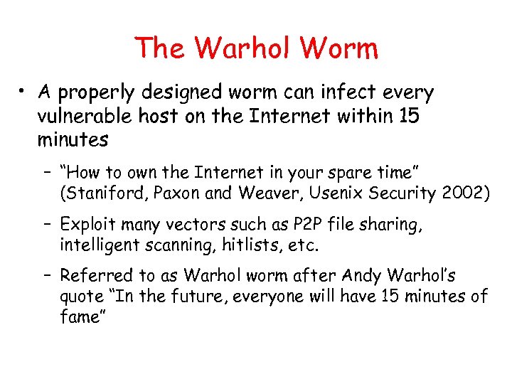 The Warhol Worm • A properly designed worm can infect every vulnerable host on