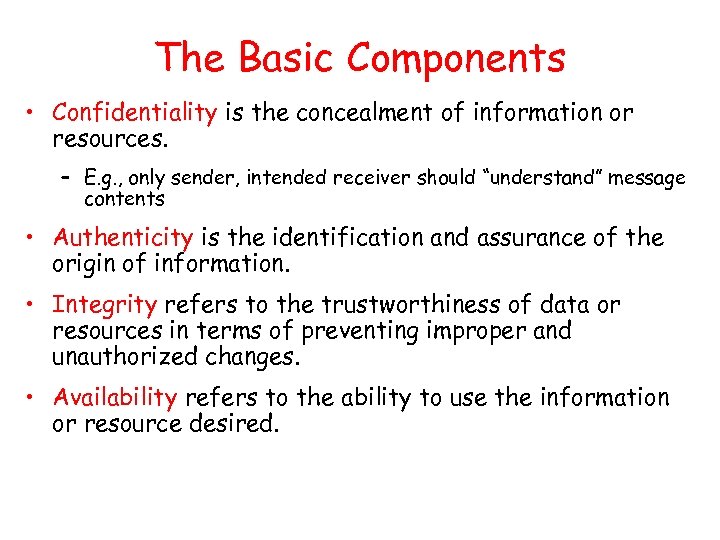 The Basic Components • Confidentiality is the concealment of information or resources. – E.
