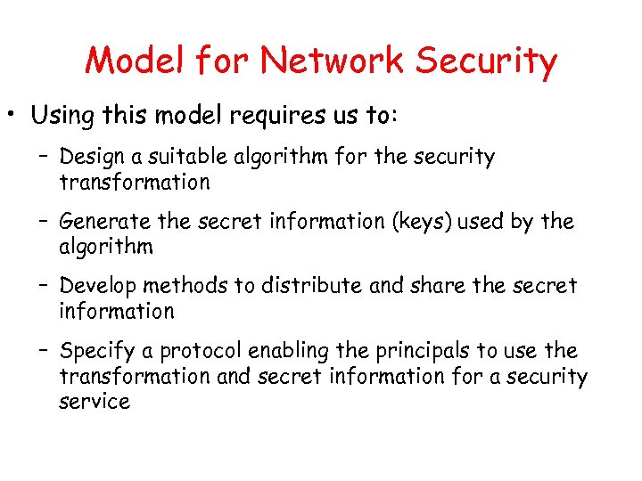 Model for Network Security • Using this model requires us to: – Design a