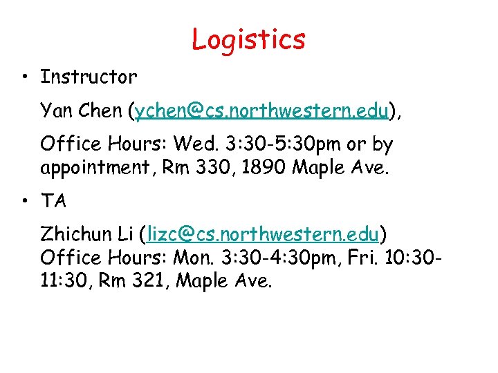 Logistics • Instructor Yan Chen (ychen@cs. northwestern. edu), Office Hours: Wed. 3: 30 -5: