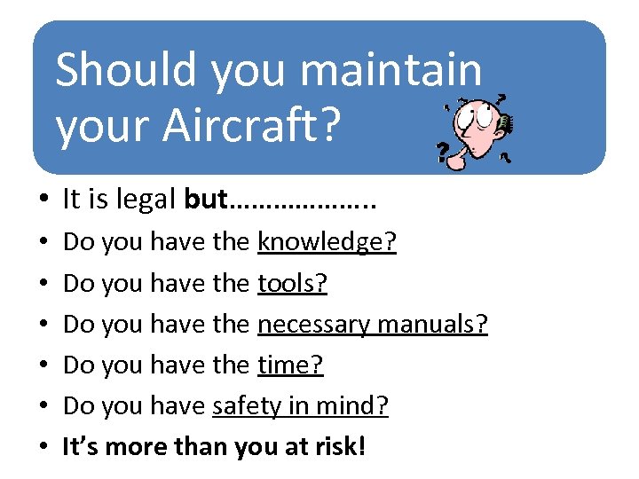 Should you maintain your Aircraft? • It is legal but………………. . • • •