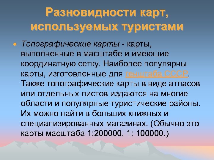 Разновидности карт, используемых туристами Топографические карты - карты, выполненные в масштабе и имеющие координатную