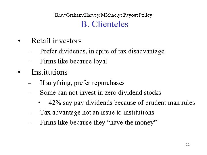 Brav/Graham/Harvey/Michaely: Payout Policy B. Clienteles • Retail investors – – • Prefer dividends, in