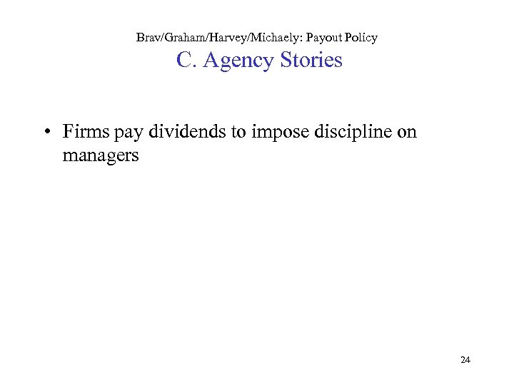 Brav/Graham/Harvey/Michaely: Payout Policy C. Agency Stories • Firms pay dividends to impose discipline on