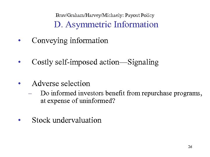 Brav/Graham/Harvey/Michaely: Payout Policy D. Asymmetric Information • Conveying information • Costly self-imposed action—Signaling •