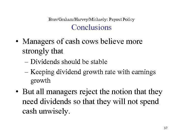 Brav/Graham/Harvey/Michaely: Payout Policy Conclusions • Managers of cash cows believe more strongly that –