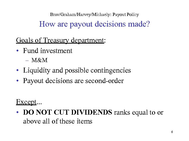 Brav/Graham/Harvey/Michaely: Payout Policy How are payout decisions made? Goals of Treasury department: • Fund