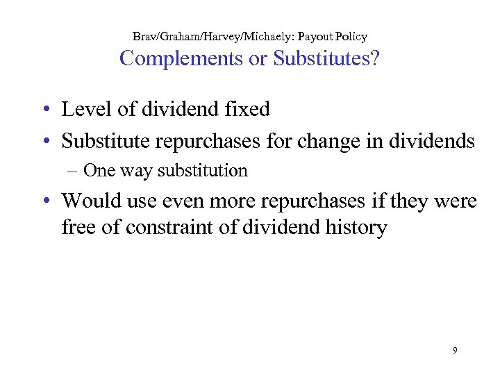 Brav/Graham/Harvey/Michaely: Payout Policy Complements or Substitutes? • Level of dividend fixed • Substitute repurchases