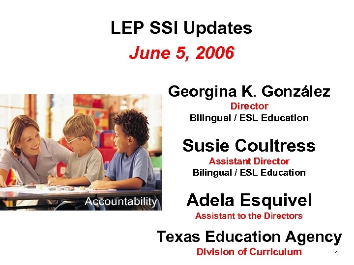 LEP SSI Updates June 5, 2006 Georgina K. González Director Bilingual / ESL Education