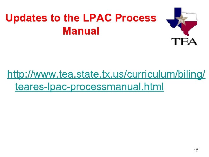 Updates to the LPAC Process Manual http: //www. tea. state. tx. us/curriculum/biling/ teares-lpac-processmanual. html