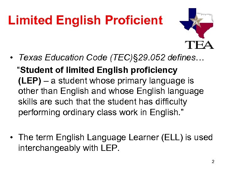 Limited English Proficient • Texas Education Code (TEC)§ 29. 052 defines… “Student of limited