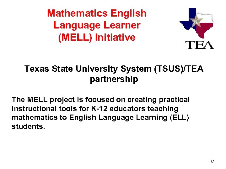 Mathematics English Language Learner (MELL) Initiative Texas State University System (TSUS)/TEA partnership The MELL