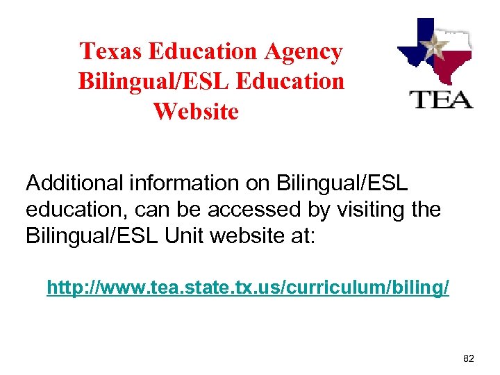 Texas Education Agency Bilingual/ESL Education Website Additional information on Bilingual/ESL education, can be accessed