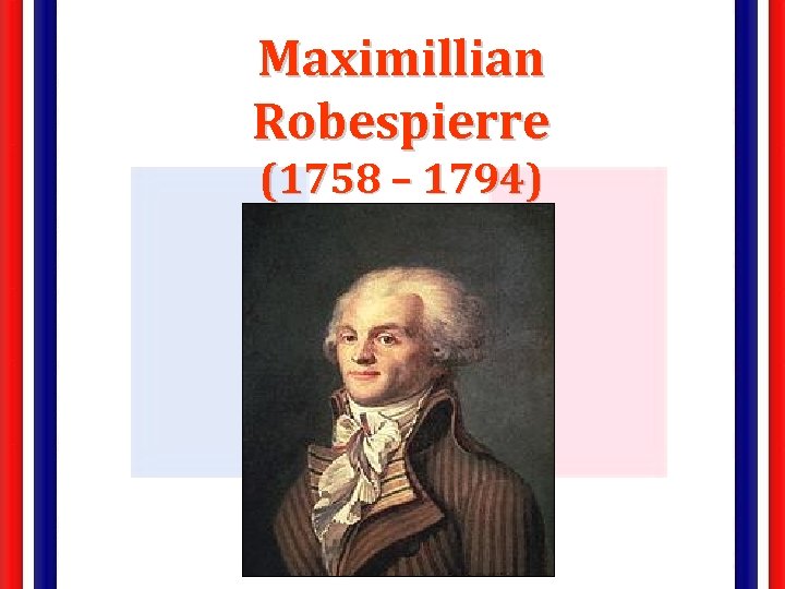 Maximillian Robespierre (1758 – 1794) 