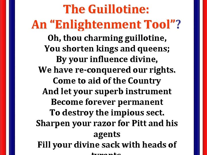 The Guillotine: An “Enlightenment Tool”? Oh, thou charming guillotine, You shorten kings and queens;