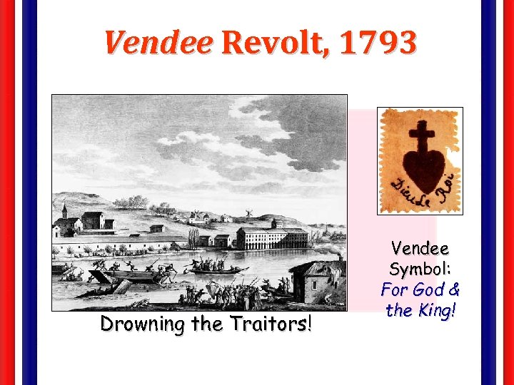 Vendee Revolt, 1793 Drowning the Traitors! Vendee Symbol: For God & the King! 