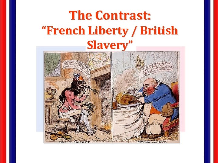 The Contrast: “French Liberty / British Slavery” 