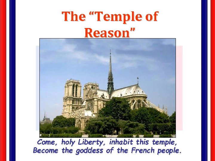 The “Temple of Reason” Come, holy Liberty, inhabit this temple, Become the goddess of