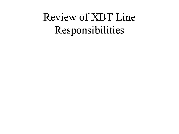 Review of XBT Line Responsibilities 