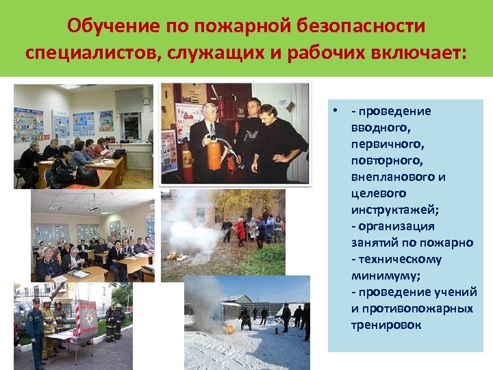 Обучение по пожарной безопасности специалистов, служащих и рабочих включает: • - проведение вводного, первичного,