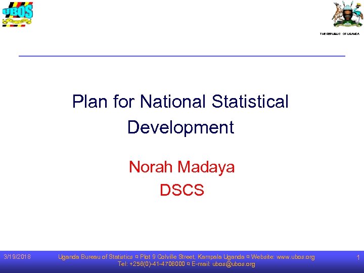 THE REPUBLIC OF UGANDA Plan for National Statistical Development Norah Madaya DSCS 3/19/2018 Uganda
