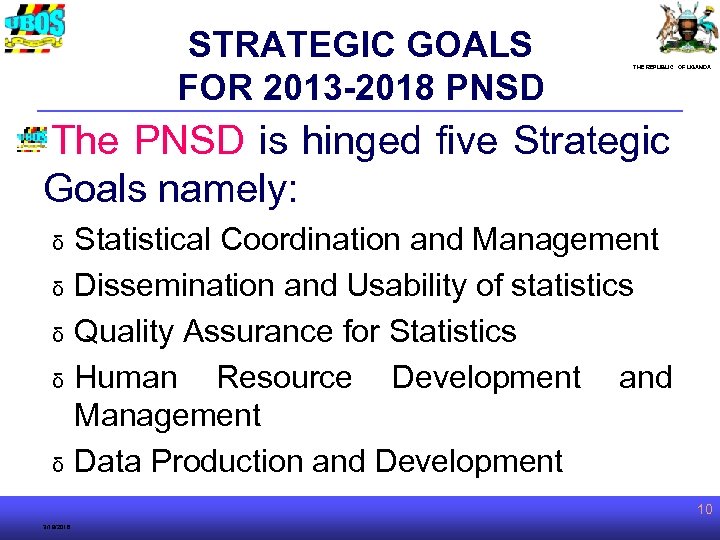 STRATEGIC GOALS FOR 2013 -2018 PNSD THE REPUBLIC OF UGANDA The PNSD is hinged