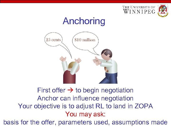 Anchoring First offer to begin negotiation Anchor can influence negotiation Your objective is to