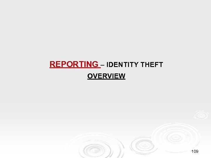 REPORTING – IDENTITY THEFT OVERVIEW 109 