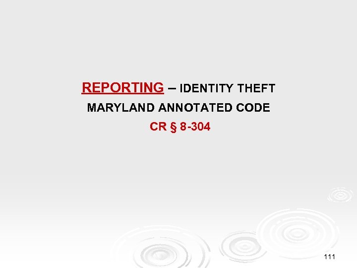 REPORTING – IDENTITY THEFT MARYLAND ANNOTATED CODE CR § 8 -304 111 