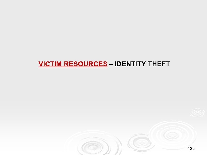 VICTIM RESOURCES – IDENTITY THEFT 120 