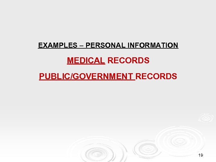 EXAMPLES – PERSONAL INFORMATION MEDICAL RECORDS PUBLIC/GOVERNMENT RECORDS 19 