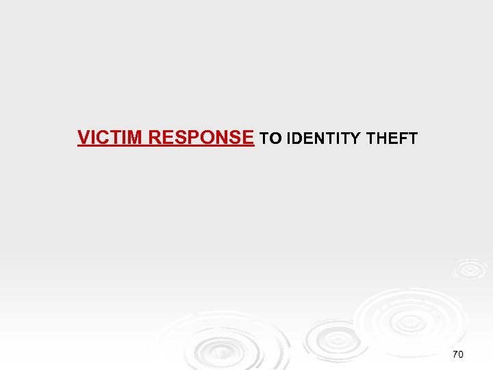 VICTIM RESPONSE TO IDENTITY THEFT 70 