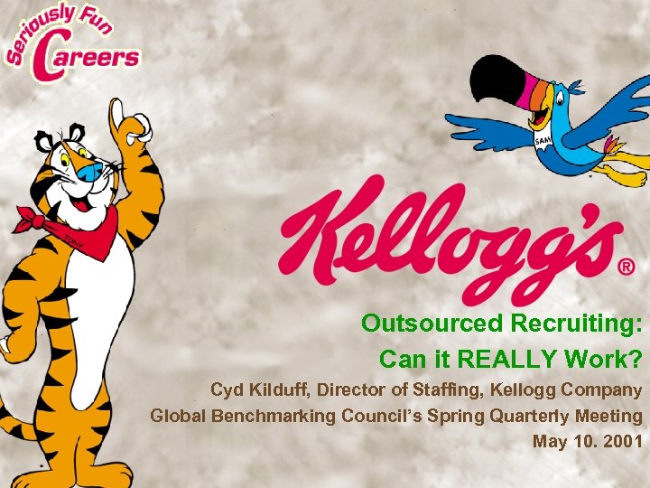 Outsourced Recruiting: Can it REALLY Work? Cyd Kilduff, Director of Staffing, Kellogg Company Global
