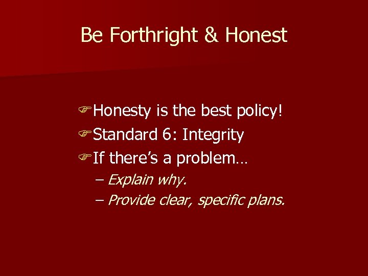 Be Forthright & Honest FHonesty is the best policy! FStandard 6: Integrity FIf there’s