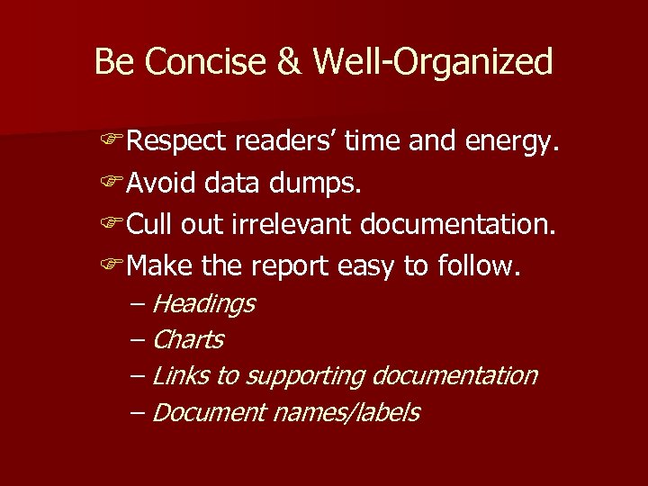 Be Concise & Well-Organized FRespect readers’ time and energy. FAvoid data dumps. FCull out