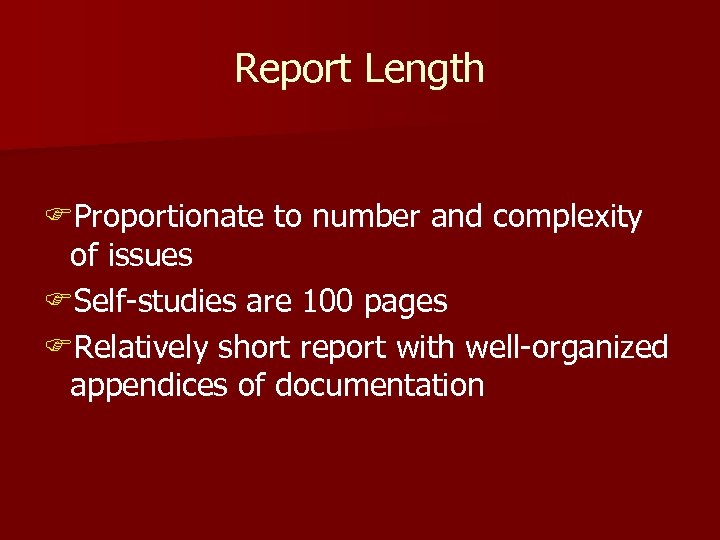 Report Length FProportionate to number and complexity of issues FSelf-studies are 100 pages FRelatively