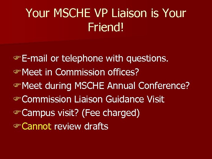 Your MSCHE VP Liaison is Your Friend! FE-mail or telephone with questions. FMeet in