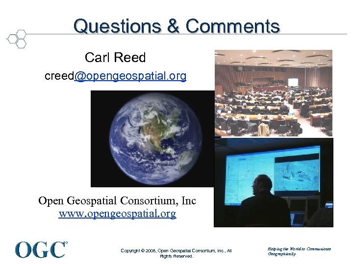 Questions & Comments Carl Reed creed@opengeospatial. org Open Geospatial Consortium, Inc www. opengeospatial. org