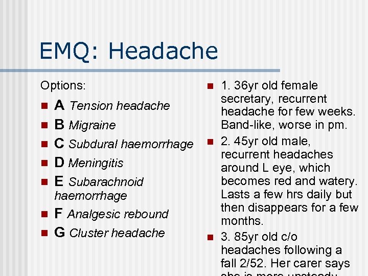 EMQ: Headache Options: n n n A Tension headache B Migraine C Subdural haemorrhage