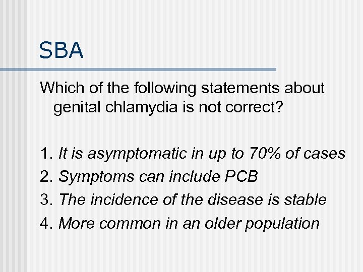 SBA Which of the following statements about genital chlamydia is not correct? 1. It