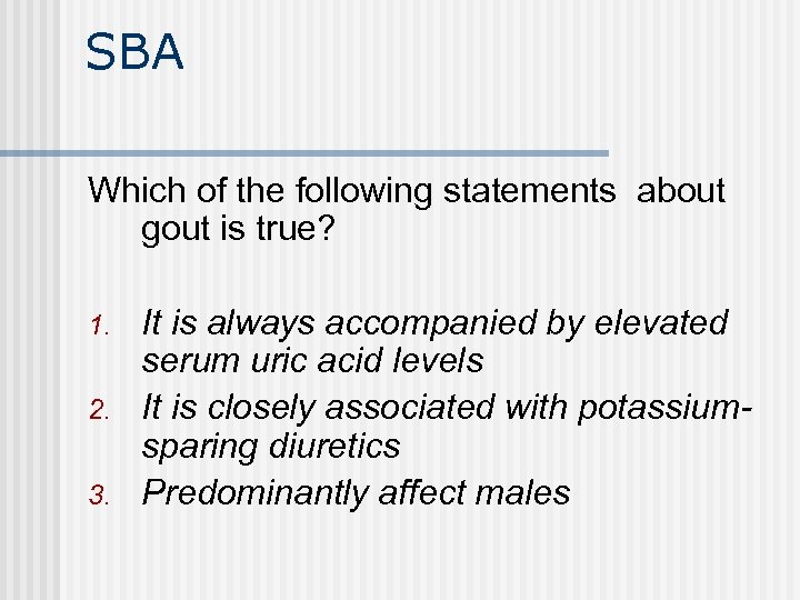 SBA Which of the following statements about gout is true? 1. 2. 3. It